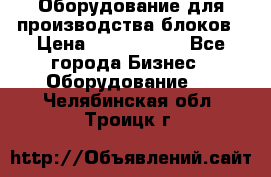 Оборудование для производства блоков › Цена ­ 3 588 969 - Все города Бизнес » Оборудование   . Челябинская обл.,Троицк г.